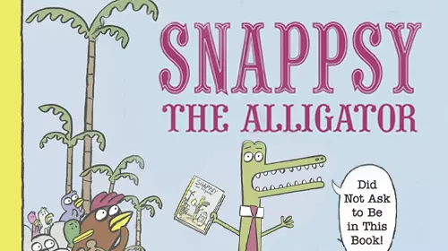 Snappsy The Alligator (Did Not Ask to Be in This Book)